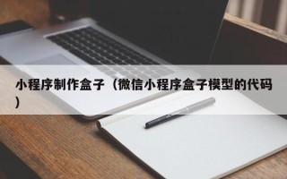 东至小程序制作盒子（微信小程序盒子模型的代码）